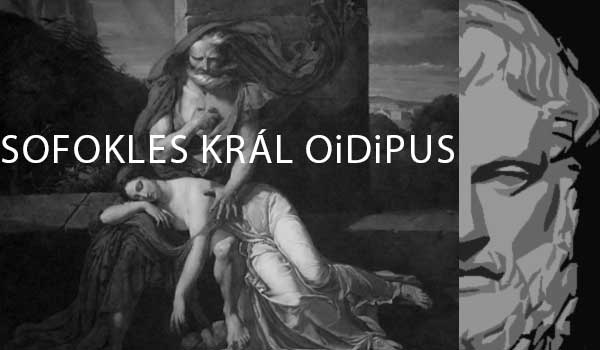 Slavná Sofoklova tragédie Král Oidipus o předurčenosti vlastního osudu