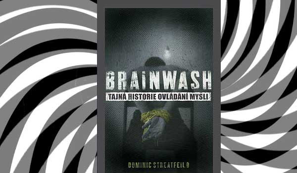 Brainwashing. Historie a zákonné i nezákonné praktiky vymývání mozků a ovládání mysli
